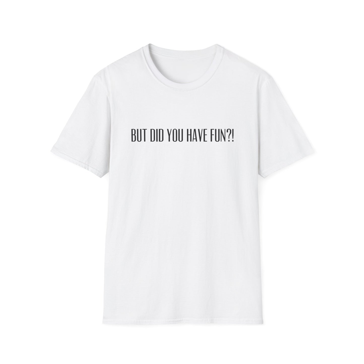 T-Shirt — "But Did You Have Fun?!" Tee